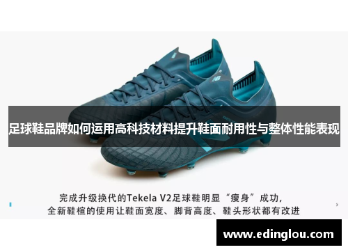 足球鞋品牌如何运用高科技材料提升鞋面耐用性与整体性能表现
